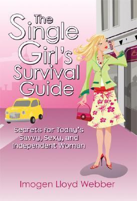 Single Girl's Survival Guide Secrets for Today's Savvy, Sexy, and Independent Woman  2007 9781602391970 Front Cover