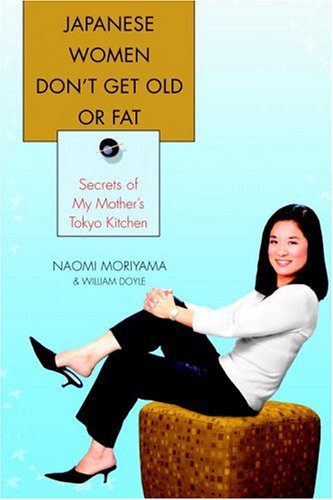 Japanese Women Don't Get Old or Fat Secrets of My Mother's Tokyo Kitchen  2005 9780385339971 Front Cover