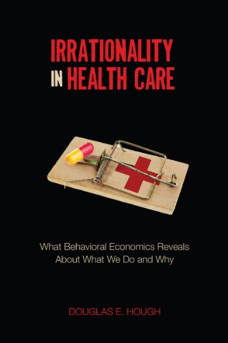 Irrationality in Health Care What Behavioral Economics Reveals about What We Do and Why  2013 9780804777971 Front Cover