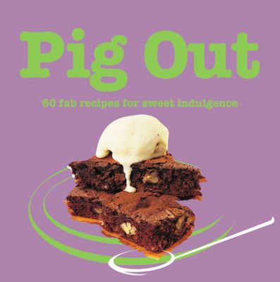 Pig Out 60 Fab Recipes for Sweet Indulgence N/A 9781840725971 Front Cover