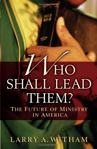 Who Shall Lead Them? The Future of Ministry in America  2005 9780195166972 Front Cover