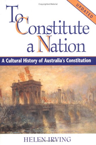 To Constitute a Nation A Cultural History of Australia's Constitution  1999 (Revised) 9780521668972 Front Cover