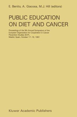 Public Education on Diet and Cancer Proceedings of the 9th Annual Symposium of the European Organization for Cooperation in Cancer Prevention Studies (ECP), Madrid, Spain, October 17-19, 1991 N/A 9780792389972 Front Cover