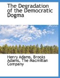 Degradation of the Democratic Dogma  N/A 9781140491972 Front Cover