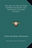 Life and Letters of John Howard Raymond Late President of Vassar College  N/A 9781169371972 Front Cover