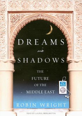 Dreams and Shadows: The Future of the Middle East  2008 9781400155972 Front Cover