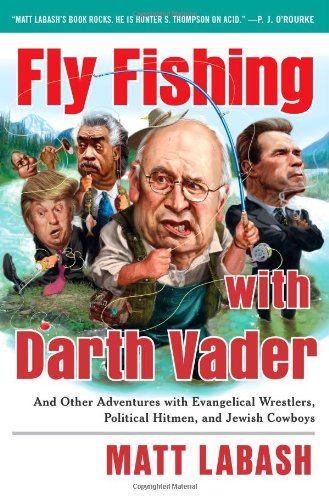 Fly Fishing with Darth Vader And Other Adventures with Evangelical Wrestlers, Political Hitmen, and Jewish Cowboys  2010 9781439159972 Front Cover