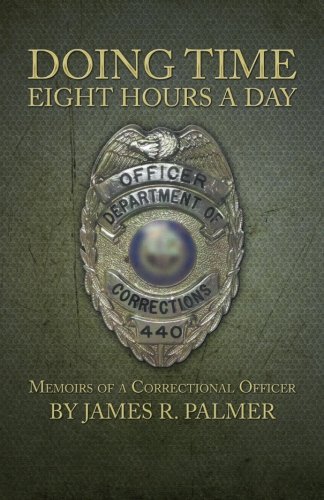 Doing Time Eight Hours a Day Memoirs of a Correctional Officer  2013 9781491711972 Front Cover