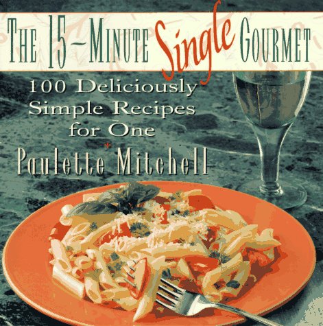 15-Minute Single Gourmet : One Hundred Deliciously Simple Recipes for One N/A 9780028609973 Front Cover