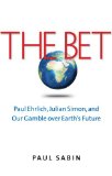 Bet Paul Ehrlich, Julian Simon, and Our Gamble over Earth's Future  2014 9780300198973 Front Cover