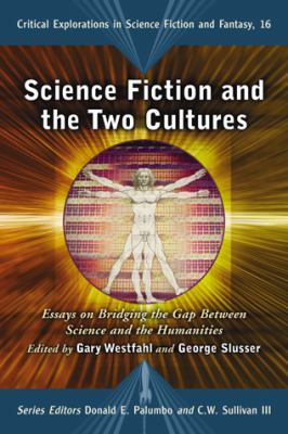 Science Fiction and the Two Cultures Essays on Bridging the Gap Between the Sciences and the Humanities  2009 9780786442973 Front Cover