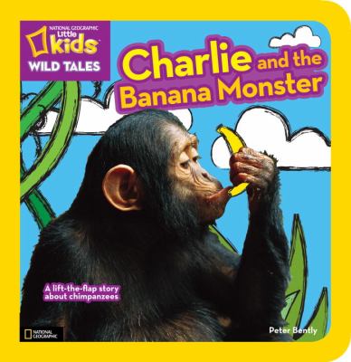 National Geographic Kids Wild Tales: Charlie and the Banana Monster A Lift-The-Flap Story about Chimpanzees N/A 9781426310973 Front Cover