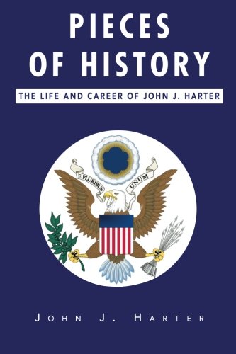 Pieces of History The Life and Career of John J. Harter  2011 9781465397973 Front Cover