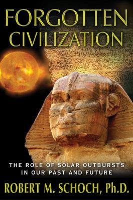 Forgotten Civilization The Role of Solar Outbursts in Our Past and Future  2012 9781594774973 Front Cover
