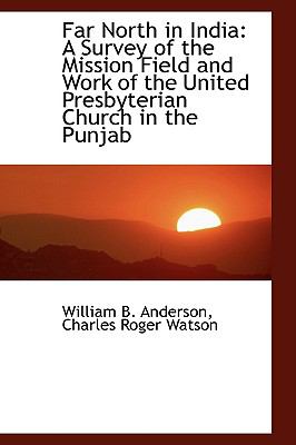 Far North in Indi : A Survey of the Mission Field and Work of the United Presbyterian Church in The  2009 9781110007974 Front Cover