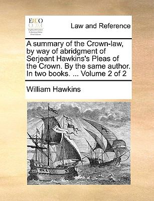 Summary of the Crown-Law, by Way of Abridgment of Serjeant Hawkins's Pleas of the Crown by the Same Author in Two Books  N/A 9781140864974 Front Cover