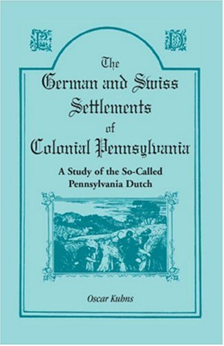 German and Swiss Settlements of Colonial Pennsylvania A Study of the So-Called Pennsylvania Dutch  1900 (Reprint) 9781556131974 Front Cover