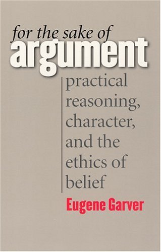 For the Sake of Argument Practical Reasoning, Character, and the Ethics of Belief  2004 9780226283975 Front Cover