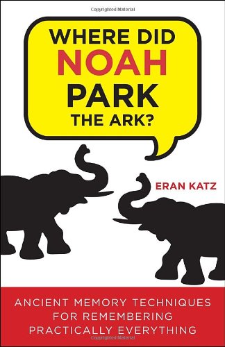 Where Did Noah Park the Ark? Ancient Memory Techniques for Remembering Practically Anything  2010 9780307591975 Front Cover