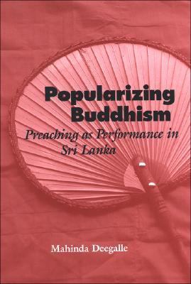 Popularizing Buddhism Preaching as Performance in Sri Lanka  2006 9780791468975 Front Cover