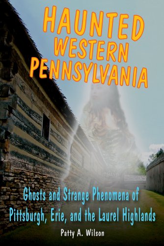 Haunted Western Pennsylvania: Ghosts & Strange Phenomena of Pittsburgh, Erie, and the Laurel Highlands  2013 9780811711975 Front Cover