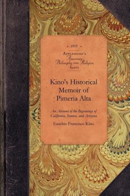 Kino's Historical Memoir of PimerÃ­a Alta A Contemporary Account of the Beginnings of California, Sonora, and Arizona N/A 9781429018975 Front Cover