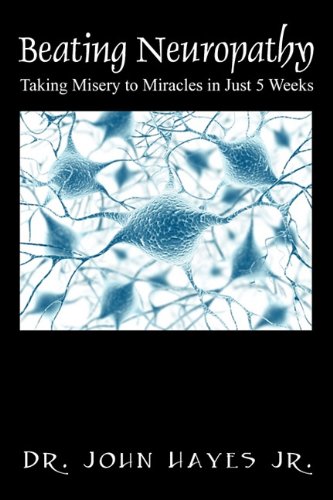 Beating Neuropathy Taking Misery to Miracles in Just 5 Weeks  2010 9781432748975 Front Cover