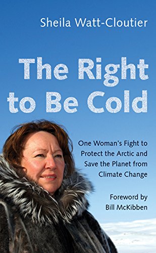 Right to Be Cold One Woman's Fight to Protect the Arctic and Save the Planet from Climate Change  2018 9781517904975 Front Cover