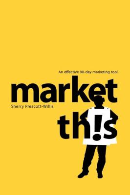 Market This! An Effective 90-Day Marketing Tool N/A 9781600374975 Front Cover