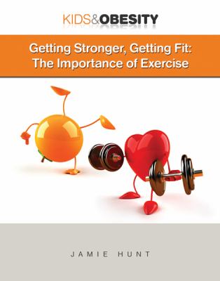 Getting Stronger, Getting Fit The Importance of Exercise  2011 9781422218976 Front Cover