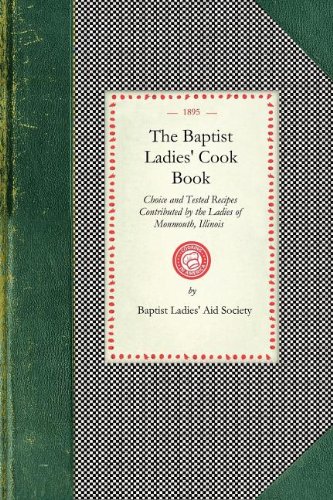 Baptist Ladies' Cook Book Choice and Tested Recipes Contributed by the Ladies of Monmouth, Ill N/A 9781429011976 Front Cover