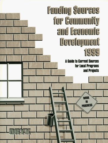 Funding Sources for Community and Economic Development 1999 A Guide to Current Sources for Local Programs and Projects  1999 9781573561976 Front Cover