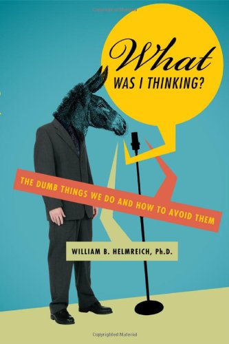 What Was I Thinking? The Dumb Things We Do and How to Avoid Them  2011 9781589795976 Front Cover