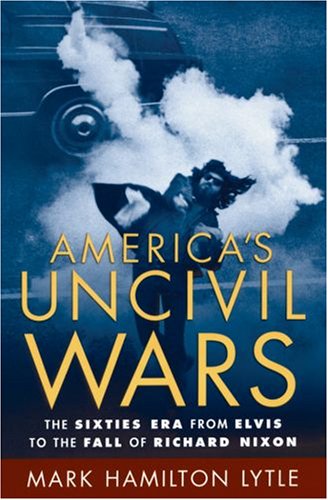 America's Uncivil Wars The Sixties Era from Elvis to the Fall of Richard Nixon  2005 9780195174977 Front Cover
