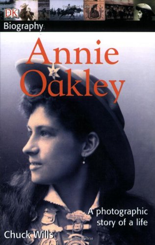 DK Biography: Annie Oakley A Photographic Story of a Life  2007 9780756629977 Front Cover