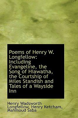 Poems of Henry W Longfellow : Including Evangeline, the Song of Hiawatha, the Courtship of Miles Sta N/A 9781103189977 Front Cover