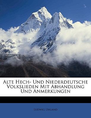 Alte Hech- und Niederdeutsche Volkslieden Mit Abhandlung und Anmerkungen  N/A 9781148797977 Front Cover
