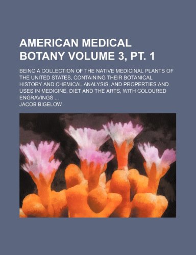 American Medical Botany; Being a Collection of the Native Medicinal Plants of the United States, Containing Their Botanical History   2010 9781154608977 Front Cover