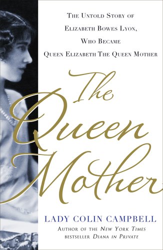 Queen Mother The Untold Story of Elizabeth Bowes Lyon, Who Became Queen Elizabeth the Queen Mother  2012 9781250018977 Front Cover