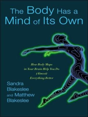 The Body Has a Mind of Its Own: How Body Maps in Your Brain Help You Do (Almost) Everything Better, Library Edition  2007 9781400134977 Front Cover