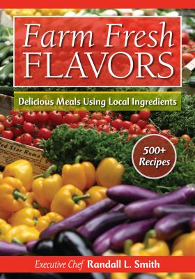 Farm Fresh Flavors 501 Delicious Meals Using Local Ingredients  2011 9781440213977 Front Cover
