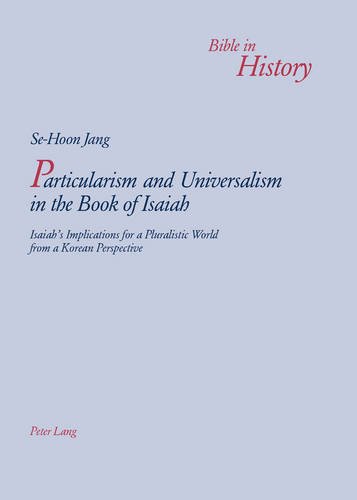 Particularism and Universalism in the Book of Isaiah Isaiah's Implications for a Pluralistic World from a Korean Perspective  2005 9783039105977 Front Cover