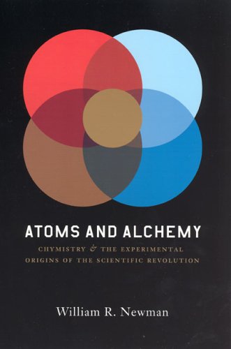Atoms and Alchemy Chymistry and the Experimental Origins of the Scientific Revolution  2006 9780226576978 Front Cover
