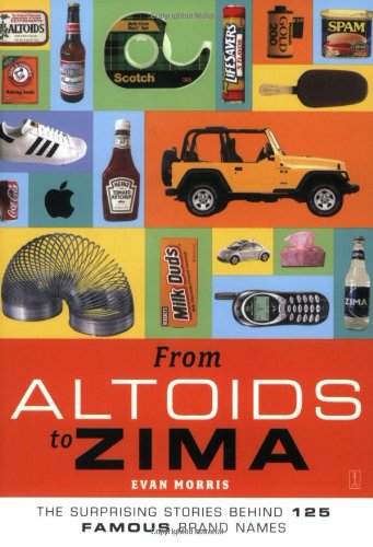 From Altoids to Zima The Surprising Stories Behind 125 Famous Brand Names  2004 9780743257978 Front Cover