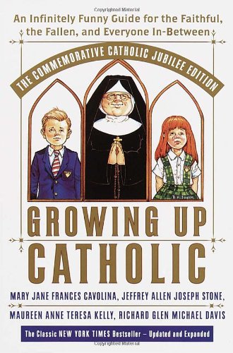 Growing up Catholic: the Millennium Edition An Infinitely Funny Guide for the Faithful, the Fallen and Everyone In-Between  2000 (Revised) 9780767905978 Front Cover