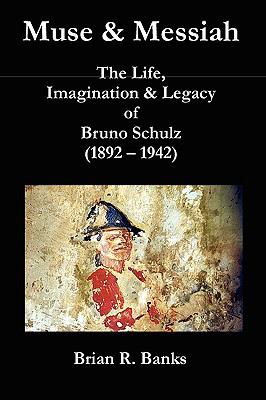 Muse and Messiah The Life, Imagination and Legacy of Bruno Schulz (1892-1942) 2nd 2009 9780955625978 Front Cover