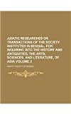 Asiatic Researches or Transactions of the Society Instituted in Bengal, for Inquiring into the History and Antiquities, the Arts, Sciences, and Liter N/A 9781130685978 Front Cover