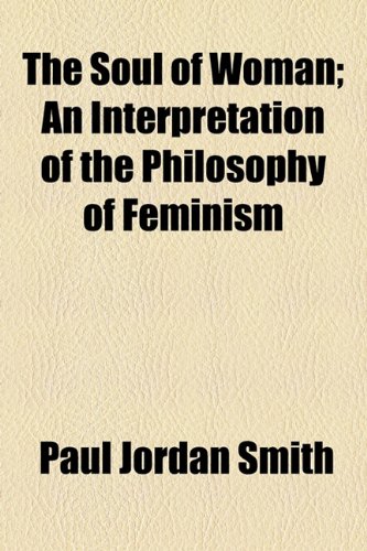 Soul of Woman; an Interpretation of the Philosophy of Feminism  2010 9781154474978 Front Cover