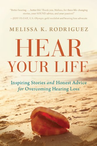 Hear Your Life Inspiring Stories and Honest Advice for Overcoming Hearing Loss  2012 9781608322978 Front Cover