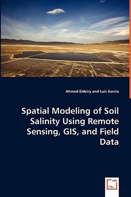 Spatial Modeling of Soil Salinity Using Remote Sensing, Gis, and Field Data:   2008 9783639065978 Front Cover